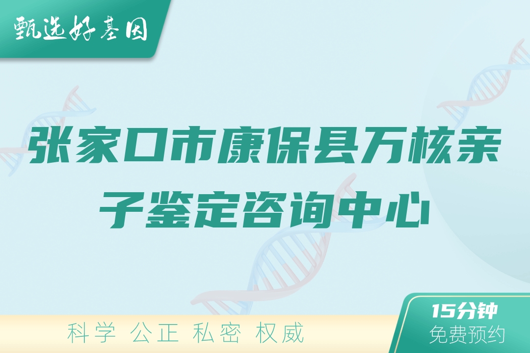 张家口市康保县万核亲子鉴定咨询中心