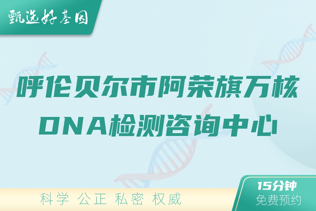 呼伦贝尔市阿荣旗万核DNA检测咨询中心