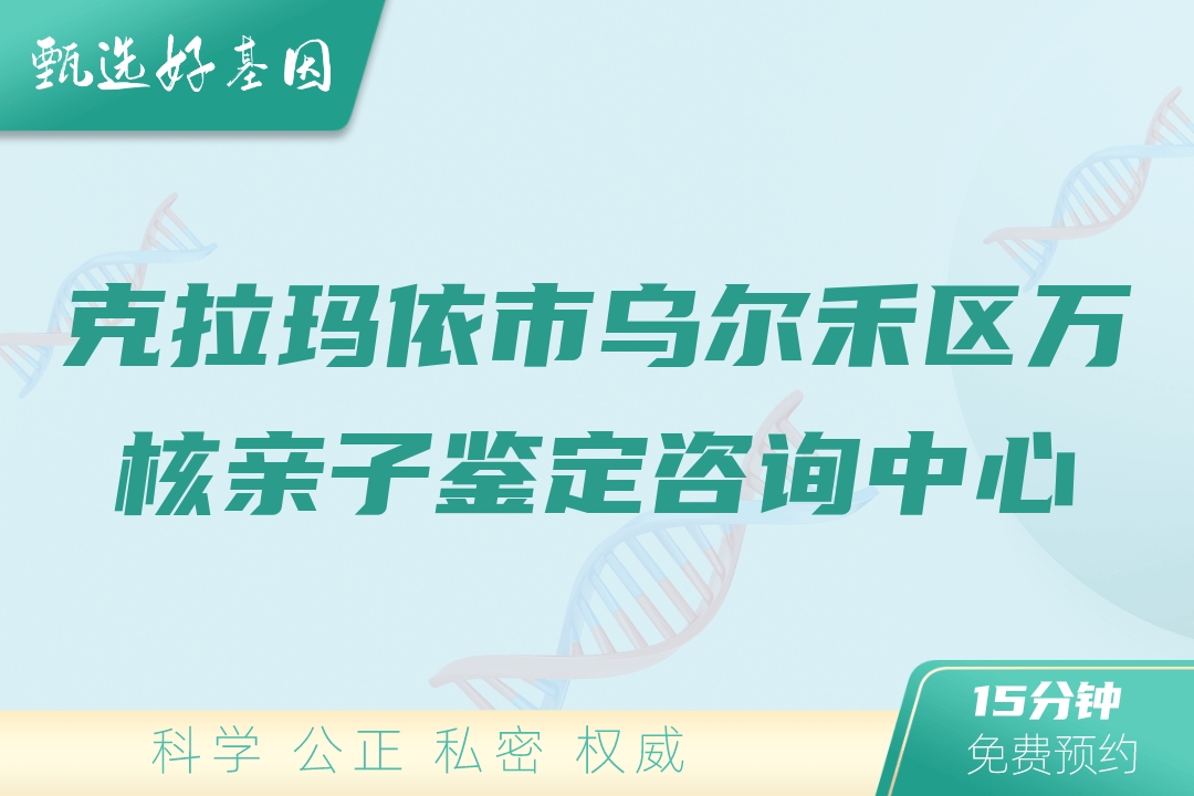 克拉玛依市乌尔禾区万核亲子鉴定咨询中心