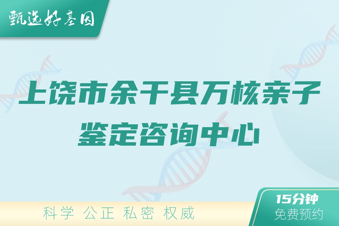 上饶市余干县万核亲子鉴定咨询中心